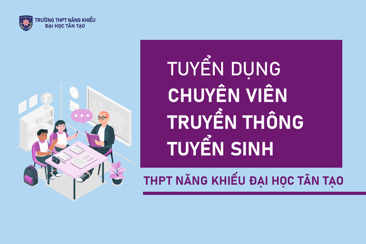 Tuyển dụng vị trí Chuyên viên Truyền thông Tuyển sinh THPT Năng khiếu Đại học Tân Tạo 