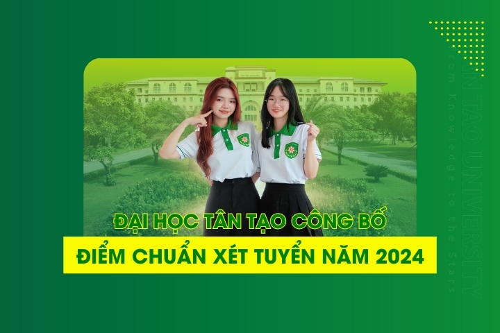 Đại học Tân Tạo công bố điểm chuẩn trúng tuyển Đại học chính quy năm 2024